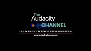 The Audacity Channel Podcast Has Launched