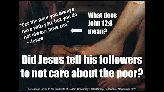 Did Jesus tell his followers to not care about the poor? What does John 12:8 mean? (BU InterVarsity)