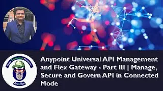 Anypoint Universal API Management and Flex Gateway - Part III | Manage, Secure API in Connected Mode