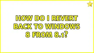 How do I revert back to windows 8 from 8.1?