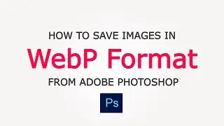 How to save image in WebP Format from Adobe Photoshop ( Must have plugin for Photoshop)