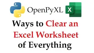 Openpyxl - Methods to Clear an Entire Excel Worksheet of Content with Python | Data Automation