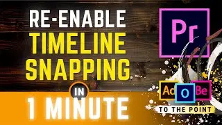 Premiere Pro Snapping Not Working - Re-Enable Timeline Snapping