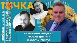 ТОЧКА. Григорий Бакунов и Михаил Климарев. Разрезание Яндекса, Яровая для игр, Metaэкстремист