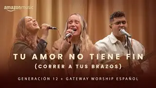 Tu Amor No Tiene Fin (Correr A Tus Brazos) Generación 12 & Gateway Worship Español (Amazon Original)