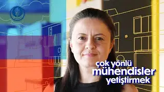 Mühendislik Fakültesi Dekanımız Prof. Dr. Selin Aradağ Çelebioğlu: Çok Yönlü mühendisler Yetiştirmek