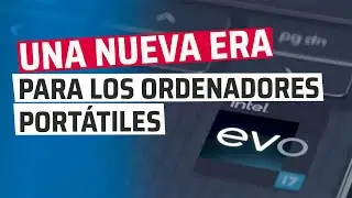 Intel Evo: los portátiles dan el salto definitivo para acercarse a la perfección