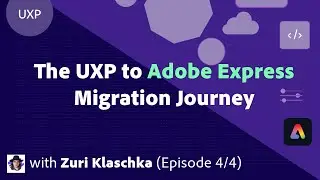 The UXP to Adobe Express Migration Journey with Zuri Klaschka (Episode 4)