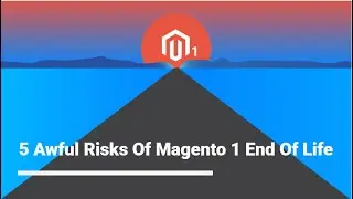 5 Awful Risks Of Magento 1 End Of Life (EOL)