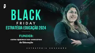 FUNDEB: como aparece nos concursos da Educação - Black Friday Estratégia Educação 2024