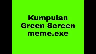 Kumpulan GREEN SCREEN dan BAHAN-BAHAN untuk membuat Video.exe #Part1