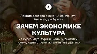 Зачем экономике культура | Лекция Александра Аузана из курса «Культурные коды экономики». АУДИО