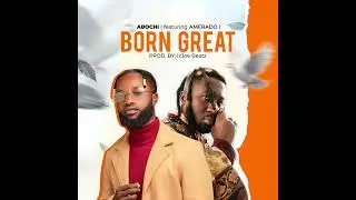 @AbochiMusic - Born Great (feat. @AmeradoBurner )- Audio slide