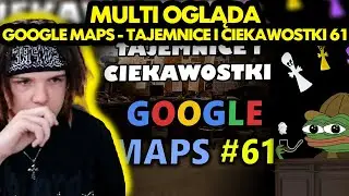 MULTI ogląda GOOGLE MAPS - TAJEMNICE I CIEKAWOSTKI 61!