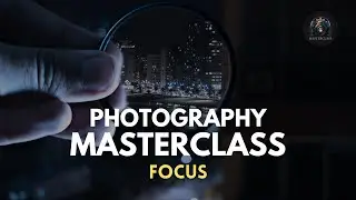 PHOTOGRAPHY MASTERCLASS : 03 - FOCUS AND FOCAL LENGTH