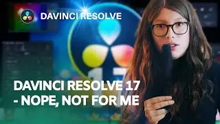 My toughts on DaVinci Resolve 17 & why I am not upgrading?