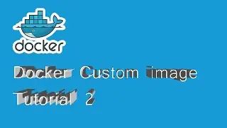 Docker Custom image : Tutorial 2