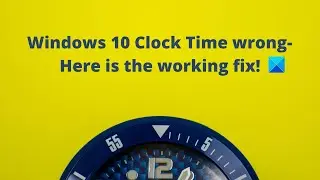 Windows 10 Clock Time wrong? Here is the working fix!