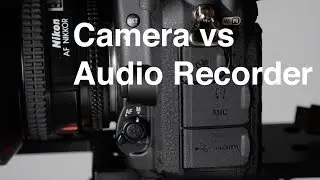 Recording Sound to DSLR Camera vs Audio Recorder