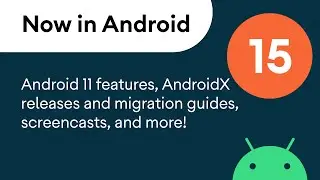 Now in Android: 15 - Android 11 features, AndroidX, videos, articles, and more!