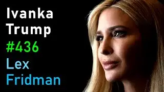 Ivanka Trump: Politics, Family, Real Estate, Fashion, Music, and Life | Lex Fridman Podcast #436