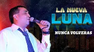 La Nueva Luna - Nunca volverás | Video LYRIC