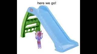 im going to go down the slide :D