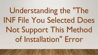 Understanding the The INF File You Selected Does Not Support This Method of Installation Error