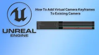 Unreal Engine Tutorial How To Add Virtual Camera Keyframes To Existing Camera