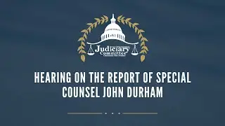 Hearing on the Report of Special Counsel John Durham