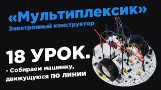 Урок 18. Собираем машинку, движущуюся по линии - Электронный конструктор «Мультиплексик»