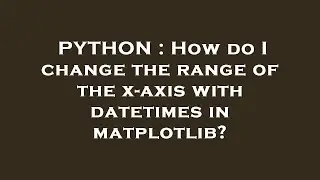 PYTHON : How do I change the range of the x-axis with datetimes in matplotlib?