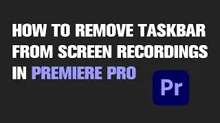 How to Remove Taskbar From Screen Recording Videos in Premiere Pro