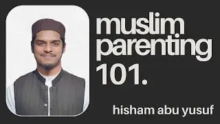 Muslim Parenting 101 | Hisham Abu Yusuf