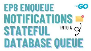 Ep8 Golang Enqueue Notifications into a Stateful Database Queue