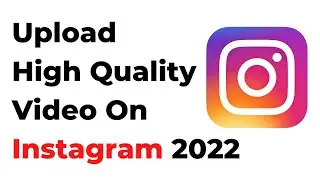 How To Upload High Quality Video On Instagram 2022