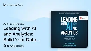 Leading with AI and Analytics: Build Your Data… by Eric Anderson · Audiobook preview