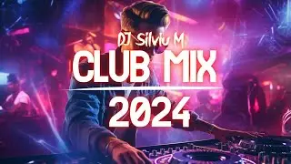 Music Mix 2024 | Party Club Dance 2024 | Best Remixes Of Popular Songs 2024 MEGAMIX (DJ Silviu M)