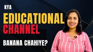 Kya EDUCATIONAL Channel Banana Chahiye?