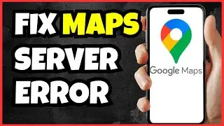 How To Fix Google Maps Server Error 
