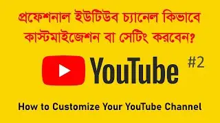 কিভাবে প্রফেশনাল ইউটিউব চ্যানেল কাস্টমাইজেশন করবেন || How to Customize Your YouTube Channel