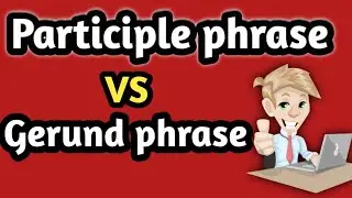 Gerund phrase vs participle phrase | Difference between gerund phrase and participle phrase | phrase