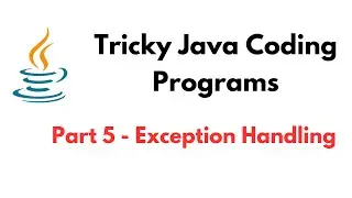 Tricky Java Coding Programs | Part 5 - Exception Handling | Tricky Java Programming/Coding Questions