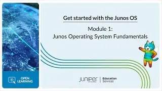 Get Started with the Junos OS: Module 1 - Junos Operating System Fundamentals