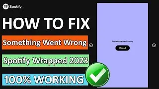 How To Fix Spotify Wrapped 2023 Something Went Wrong Error