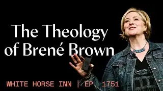 The Theology of Brené Brown and Therapeutic Techniques | White Horse Inn