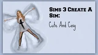 Sims 3 Create A Sim: Cute And Cosy