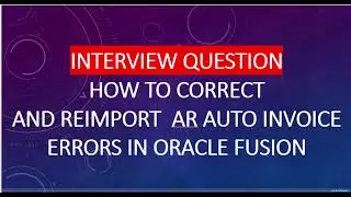 how to rectify and reimport the auto invoice error in oracle fusion