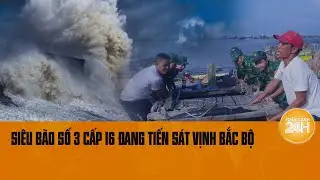 Bão số 3 ngày một mạnh lên, bất ngờ tăng tốc áp sát vịnh Bắc Bộ | Toàn cảnh 24h