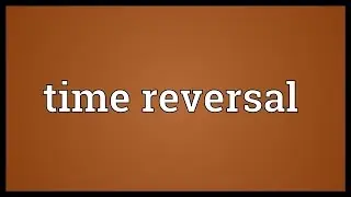 Time reversal Meaning